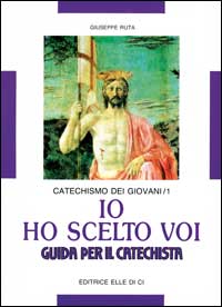 Io ho scelto voi. Catechismo dei giovani. Guida. Vol. 1