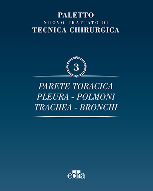 Nuovo trattato di tecnica chirurgica. Vol. 3: Parete toracica, pleura, polmoni, trachea, bronchi