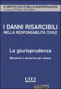 I danni risarcibili nella resposabilità civile. La giurisprudenza. Massime e sentenze per esteso. CD-ROM