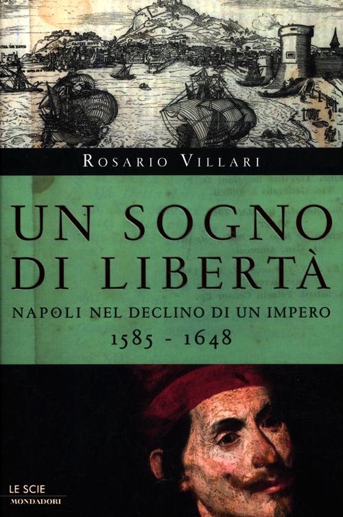 Un sogno di libertà. Napoli nel declino di un impero. 1585-1648