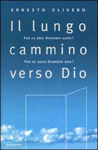 Il lungo cammino verso Dio. Può un ateo diventare santo? Può un santo diventare ateo? Il primo libro del Terzo Millennio