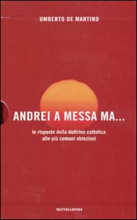 Conversione. Una storia personale-Andrei a messa ma... Le risposte della dottrina cattolica alla più comuni obiezioni