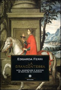 La Grancontessa. Vita, avventure e misteri di Matilde di Canossa