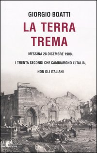 La terra trema. Messina 28 dicembre 1908. I trenta secondi che cambiarono l'Italia, non gli italiani
