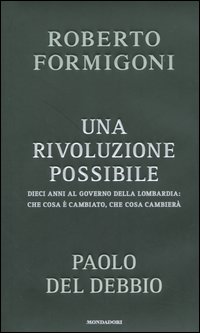 Una rivoluzione possibile. Dieci anni al governo della Lombardia: che cosa è cambiato, che cosa cambierà