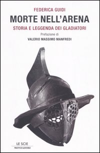 MORTE NELL'ARENA. STORIA E LEGGENDA DEI GLADIATORI - 9788804551324