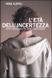 L'età dell'incertezza. Capire l'adolescenza per capire i nostri ragazzi