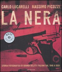 La nera. Storia fotografica di grandi delitti italiani dal 1946 a oggi. Ediz. illustrata