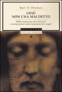 Gesù non l'ha mai detto. Millecinquecento anni di errori e manipolazioni nella traduzione dei Vangeli