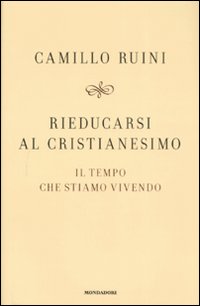 Rieducarsi al cristianesimo. Il tempo che stiamo vivendo