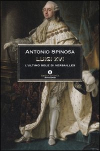 Luigi XVI. L'ultimo sole di Versailles