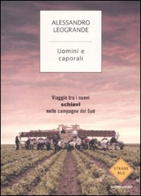 Uomini e caporali. Viaggio tra i nuovi schiavi nelle campagne del Sud