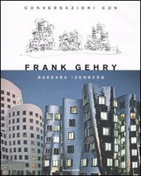 Conversazioni con Frank Gehry. Ediz. illustrata