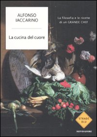 La cucina del cuore. La filosofia e le ricette di un grande chef