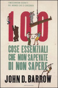 100 cose essenziali che non sapevate di non sapere. I meccanismi segreti nel mondo che ci circonda