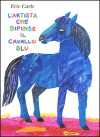 L'artista che dipinse il cavallo blu. Ediz. illustrata