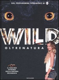 Wild. Oltrenatura. Ediz. illustrata