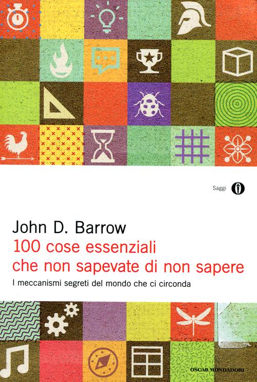 100 cose essenziali che non sapevate di non sapere. I meccanismi segreti nel mondo che ci circonda