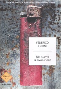 Noi siamo la rivoluzione. Storie di uomini e donne che sfidano il loro tempo