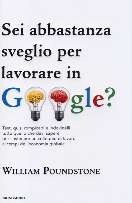 Sei abbastanza sveglio per lavorare in Google? Test, quiz, rompicapi e indovinelli: tutto quello che devi sapere per sostenere un colloquio di lavoro...