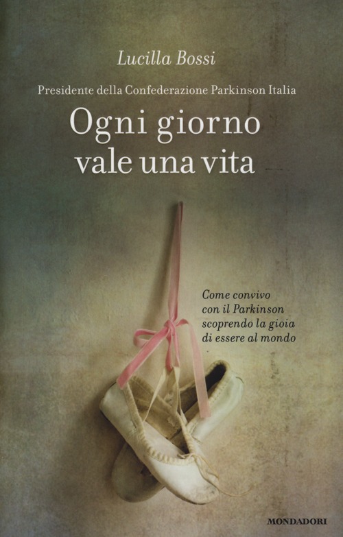 Ogni giorno vale una vita. Come convivo con il Parkinson scoprendo la gioia di essere al mondo