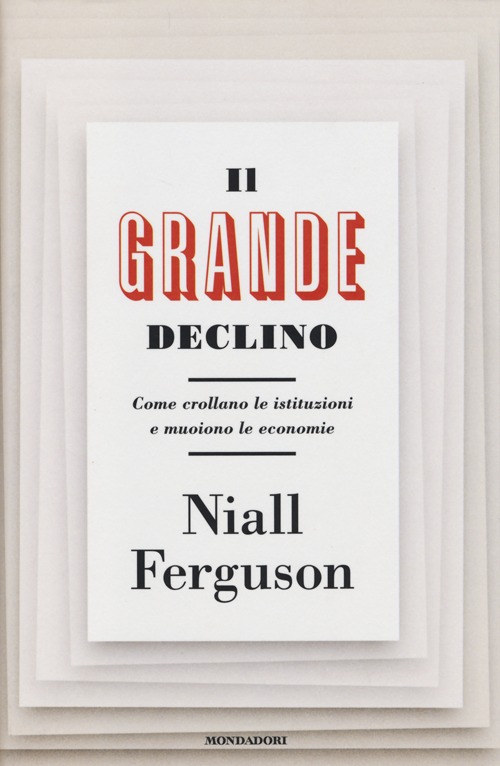 Il grande declino. Come crollano le istituzioni e muoiono le economie