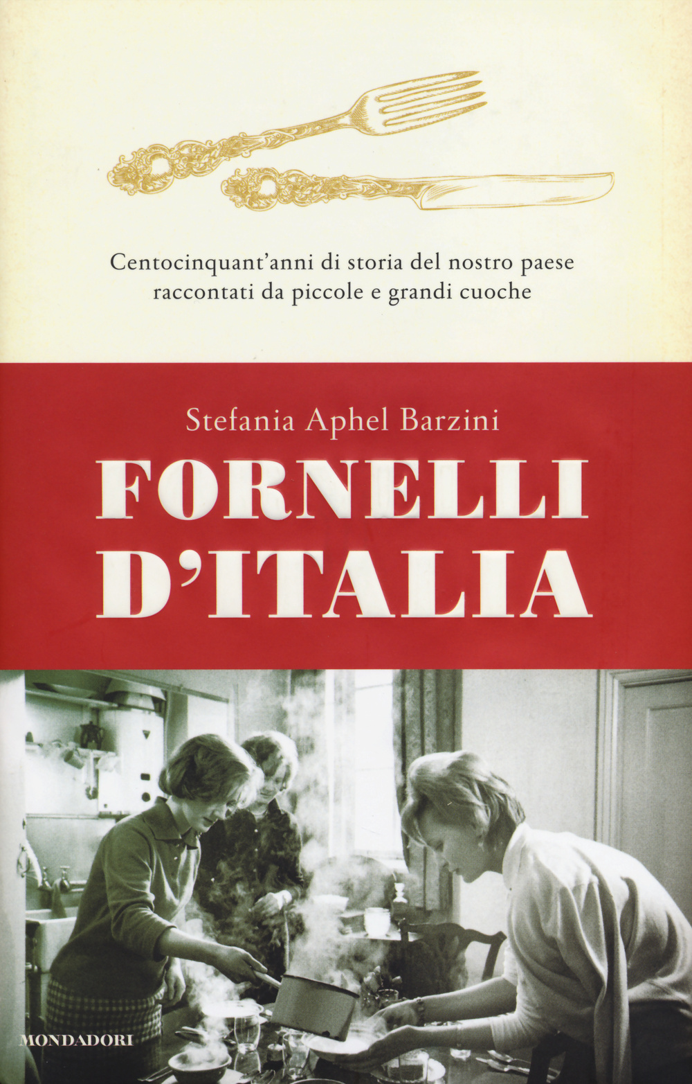 Fornelli d'Italia. Centocinquant'anni di storia del nostro paese raccontati da piccole e grandi cuoche