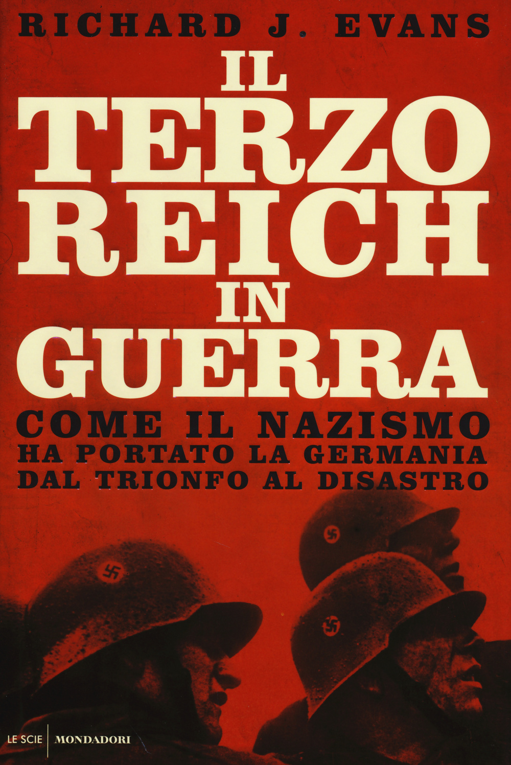 Il Terzo Reich in guerra. Come il nazismo ha portato la Germania dal trionfo al disastro