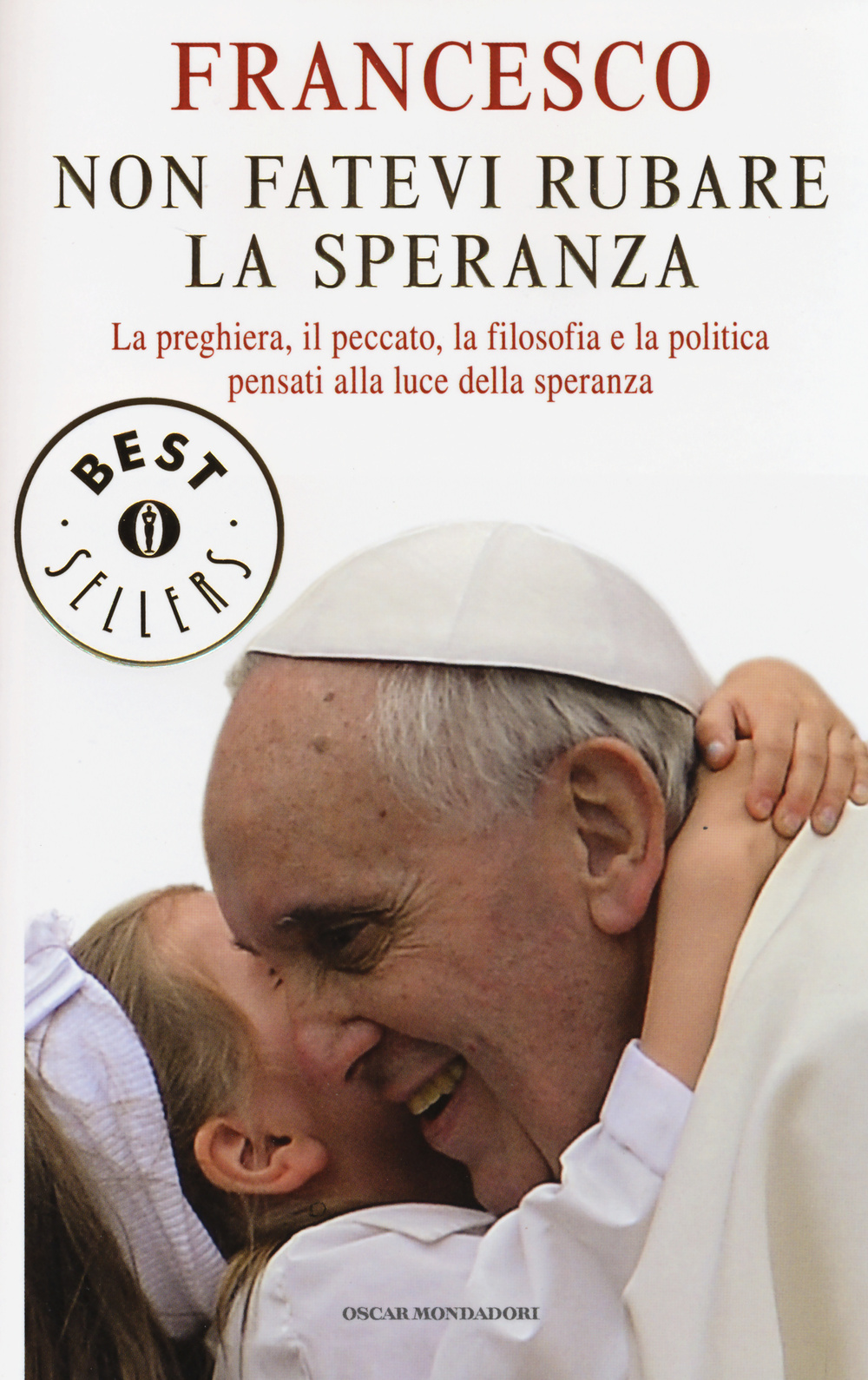 Non fatevi rubare la speranza. La preghiera, il peccato, la filosofia e la politica pensati alla luce della speranza. Ediz. illustrata