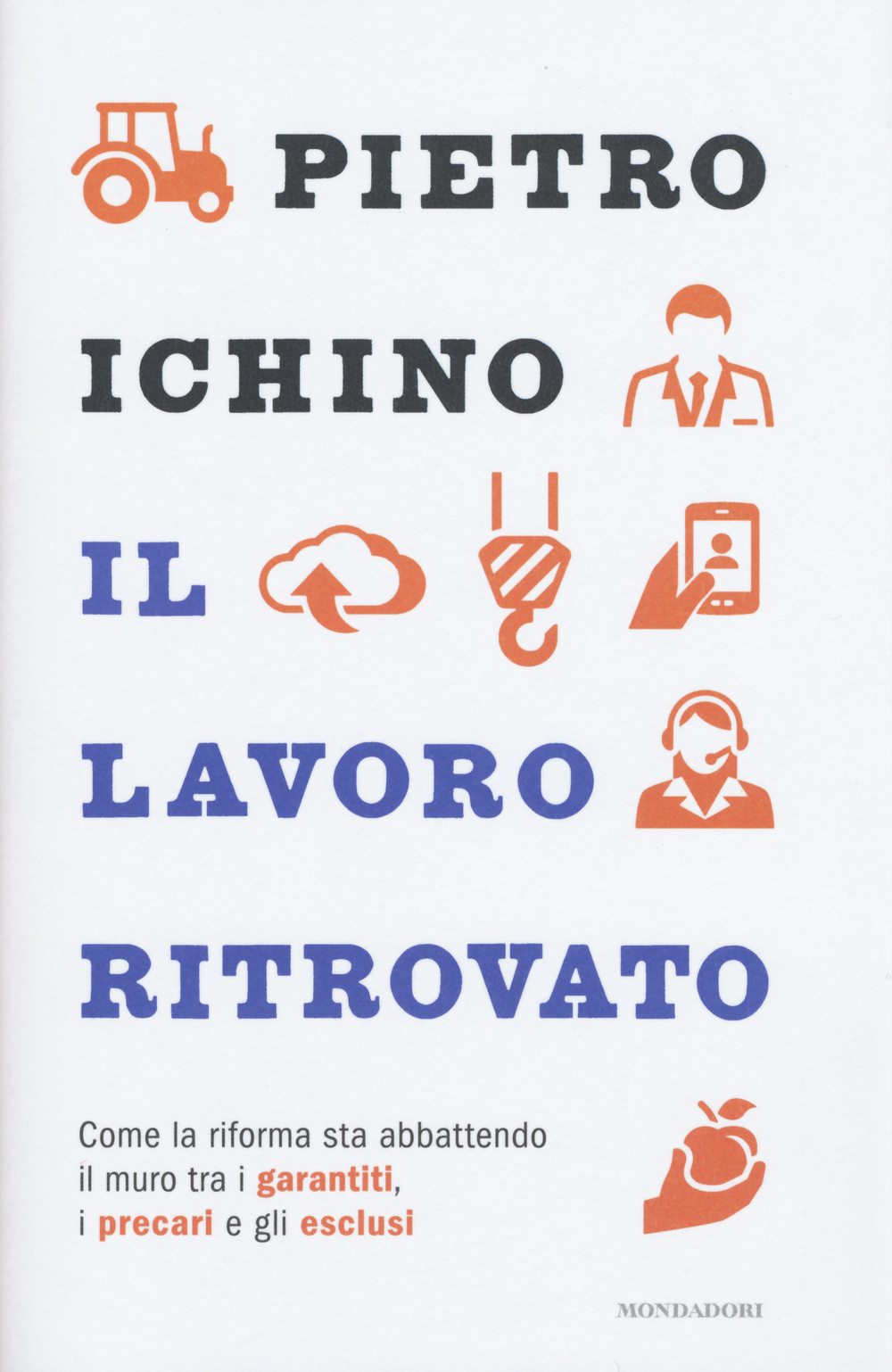 Il lavoro ritrovato. Come la riforma sta abbattendo il muro tra i garantiti, i precari e gli esclusi