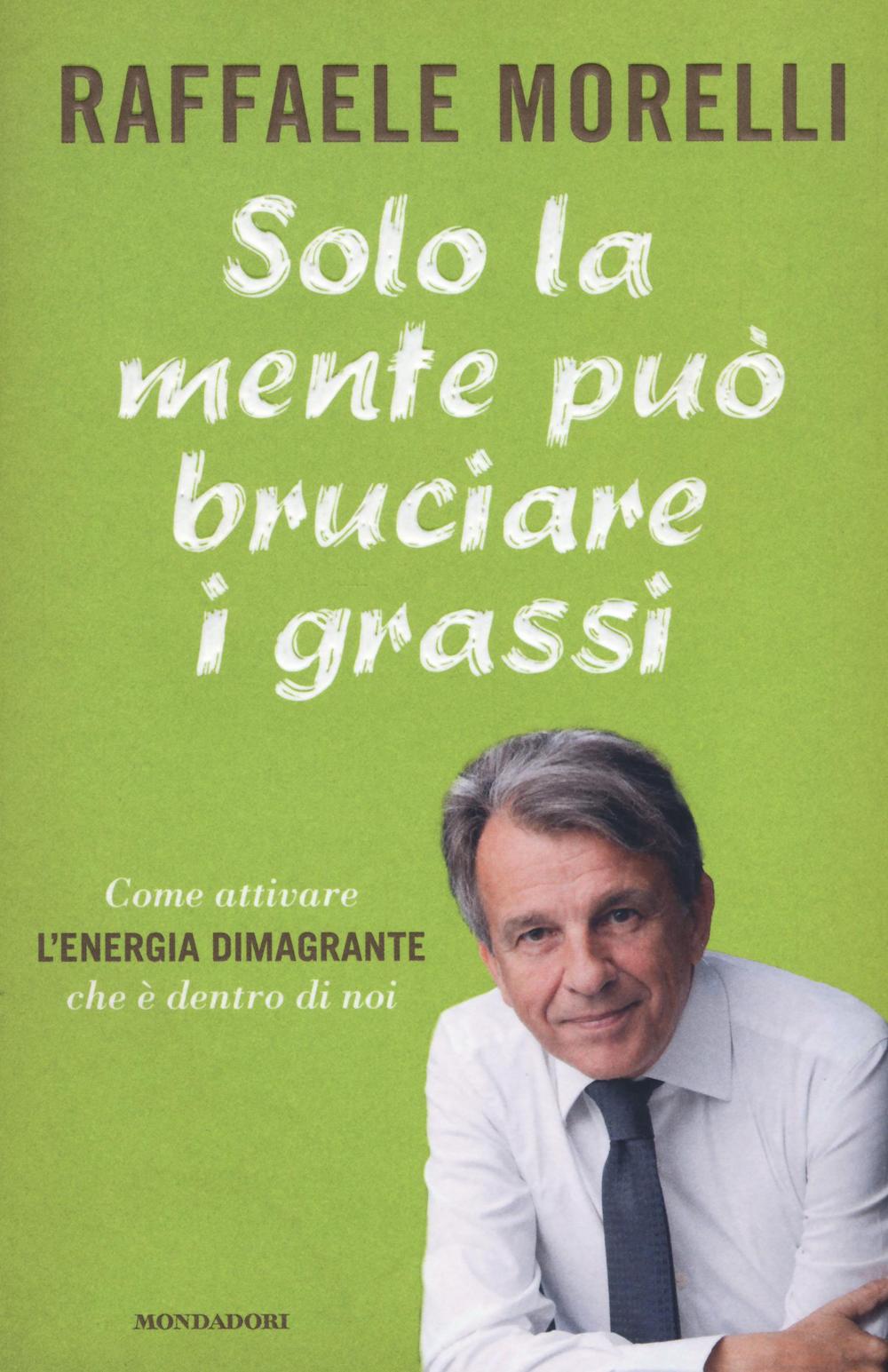 Solo la mente può bruciare i grassi. Come attivare l'energia dimagrante che è dentro di noi