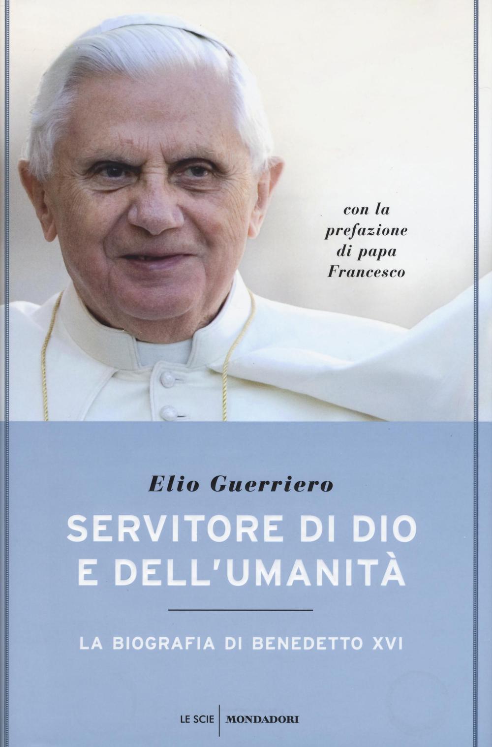 Servitore di Dio e dell'umanità. La biografia di Benedetto XVI