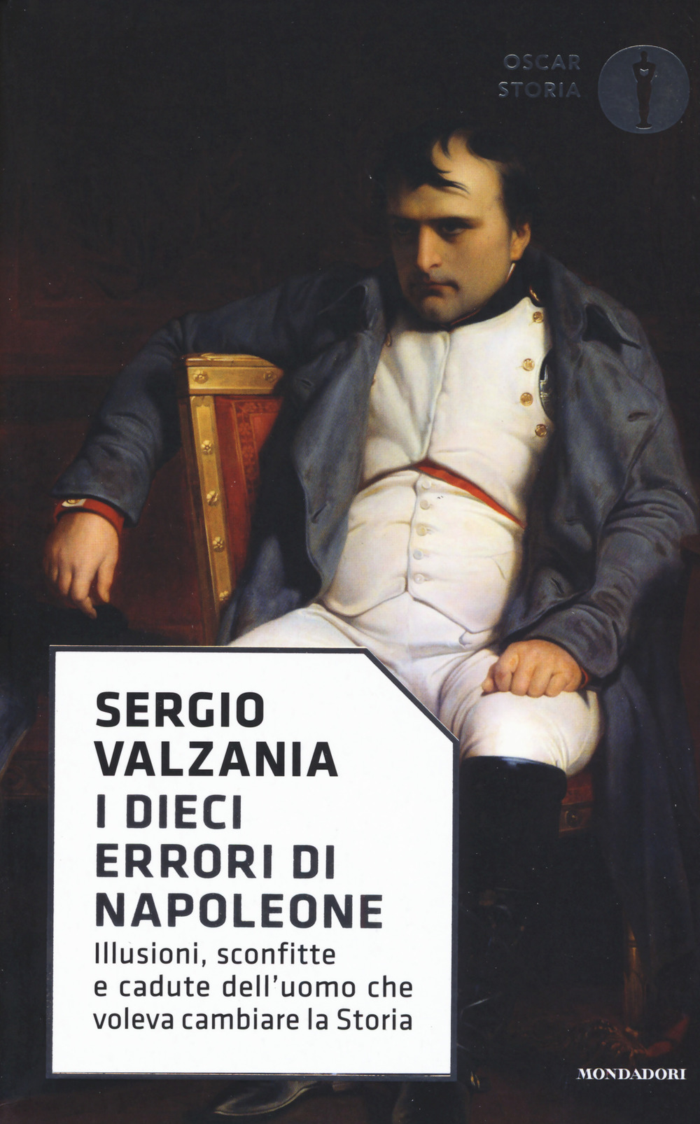 I dieci errori di Napoleone. Illusioni, sconfitte e cadute dell'uomo che voleva cambiare la storia