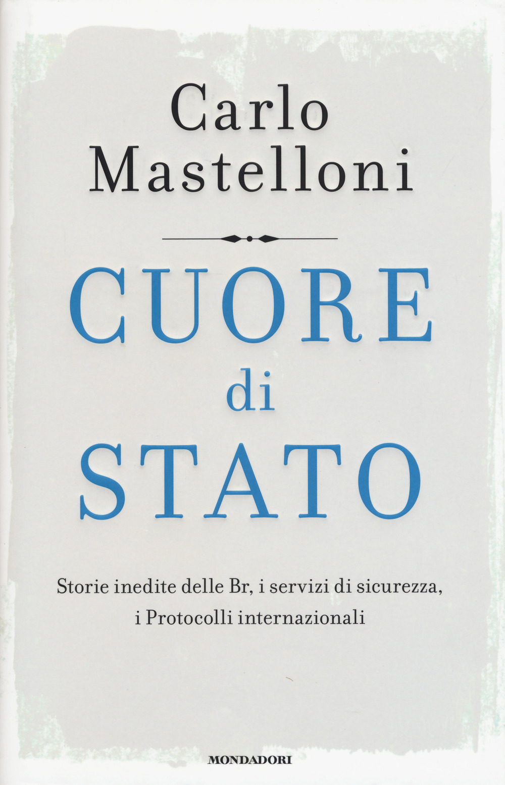 Cuore di Stato. Storie inedite delle Br, i servizi di sicurezza, i protocolli internazionali