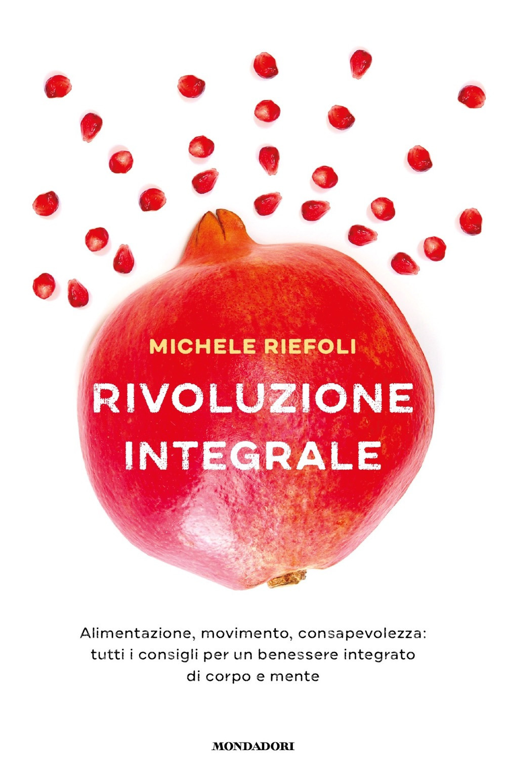 Rivoluzione integrale. Alimentazione, movimento, consapevolezza: tutti i consigli per un benessere integrato di corpo e mente