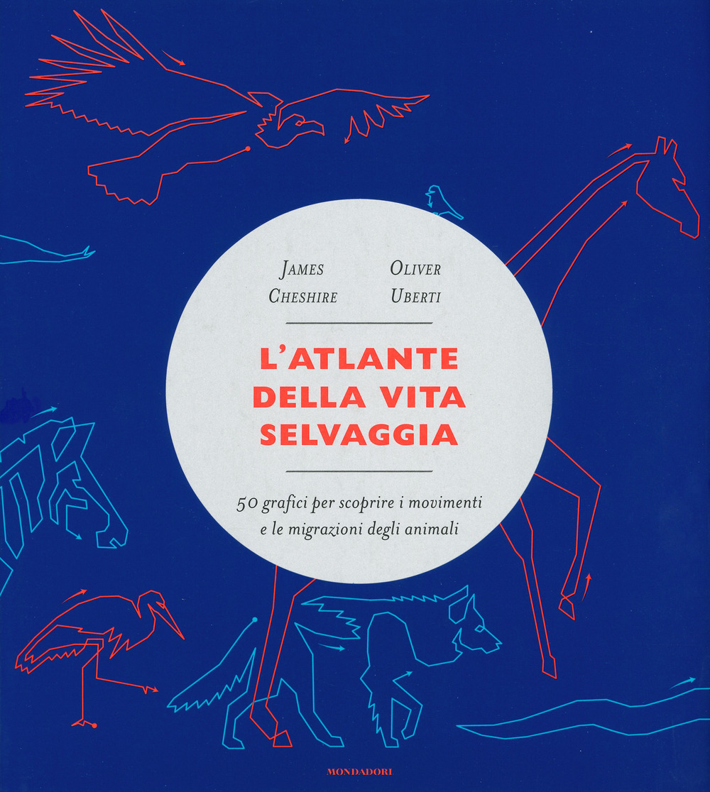 L'atlante della vita selvaggia. 50 grafici per scoprire i movimenti e le migrazioni degli animali