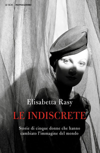 INDISCRETE - STORIE DI CINQUE DONNE CHE HANNO CAMBIATO L\'IMMAGINE DEL MONDO di RASY ELISABETTA