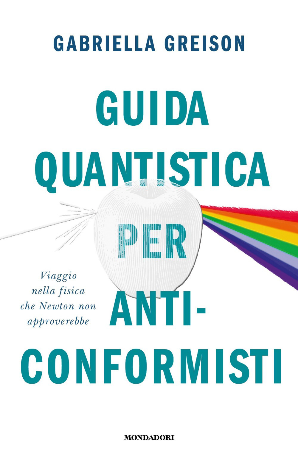 Guida quantistica per anticonformisti. Viaggio nella fisica che Newton non approverebbe