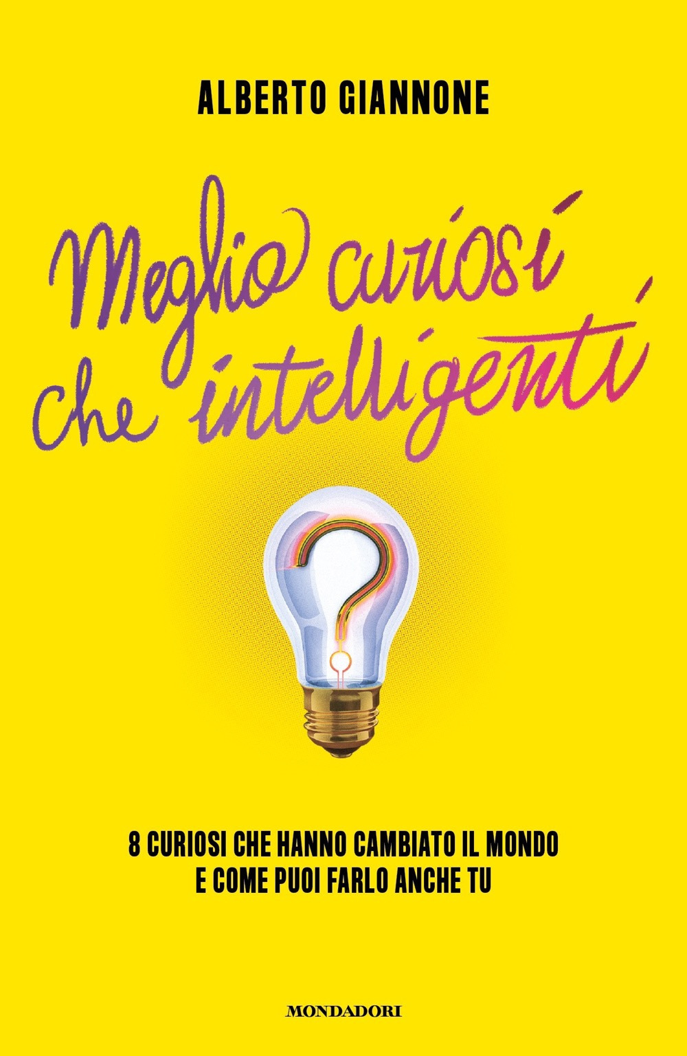 Meglio curiosi che intelligenti. 8 curiosi che hanno cambiato il mondo e come puoi farlo anche tu