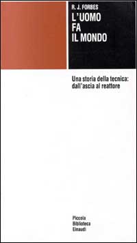 L'uomo fa il mondo. Una storia della tecnica: dall'ascia al reattore