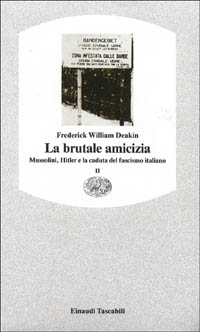 La brutale amicizia. Mussolini, Hitler e la caduta del fascismo italiano. Vol. 2