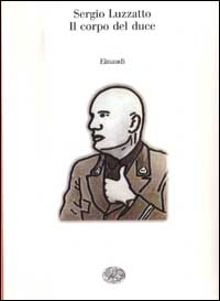 Il corpo del duce. Un cadavere tra immaginazione, storia e memoria