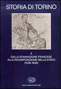 Storia di Torino. Vol. 3: Dalla dominazione francese alla ricomposizione dello Stato (1536-1630)