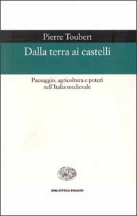 Dalla terra ai castelli. Paesaggio, agricoltura e poteri nell'Italia medievale