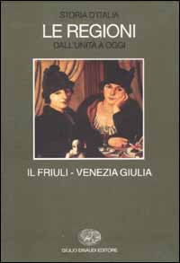 Storia d'Italia. Le regioni dall'Unità a oggi. Vol. 17: Il Friuli Venezia Giulia