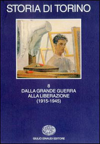 Storia di Torino. Vol. 8: Dalla grande guerra alla liberazione (1915-1945)