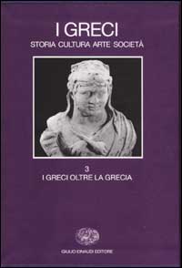 I Greci. Storia cultura arte società. Vol. 3: I Greci oltre la Grecia