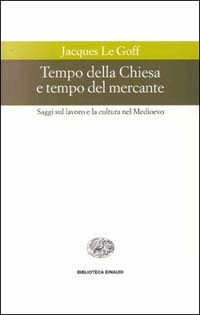 Tempo della Chiesa e tempo del mercante e altri saggi sul lavoro e la cultura nel Medioevo