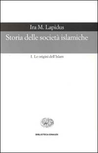 Storia delle società islamiche. Vol. 1: Le origini dell'islam. Secoli VII-XIII