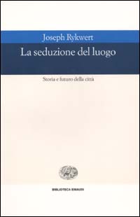 La seduzione del luogo. Storia e futuro della città. Ediz. illustrata